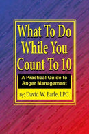 What To Do While You Count To 10: Manage your Anger Change your Life