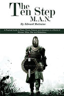 The Ten Step M.A.N.: A Practical Guide to Peace. Power. Purpose and Liberation In a World of Women. Wine. War and Wickedness