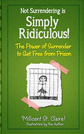 Not Surrendering is Simply Ridiculous!: The Power of Surrender to get free from Prison (Simply Ridiculous Series) (Volume 3)