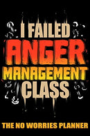 I Failed Anger Management Class The No Worries Planner: Anxiety Manager and Journal For Managing Difficult Situations (Face Your Fears. Establish Yo