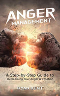 Anger Management: A Step-by-Step Guide to Overcoming Your Anger & Emotion