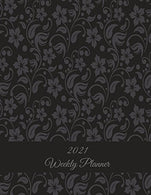 2021 Weekly Planner: Beautiful Black Floral. Weekly Calendar Book 2021. Weekly/Monthly/Yearly Calendar Journal. Large 8.5" x 11" 365 Daily