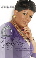 Wake Up Girlfriend: Simple TRUTHS to get the marriage you want. by Angie CJ Sims (2016-01-24)
