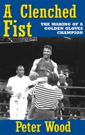 A Clenched Fist: The Making of a Golden Gloves Champion by Peter Wood (2007-01-14)