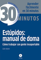 Est&uacute;pidos: manual de doma: C&oacute;mo trabajar con gente insoportable (Spanish Edition)