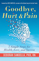 Goodbye. Hurt & Pain: 7 Simple Steps for Health. Love. and Success