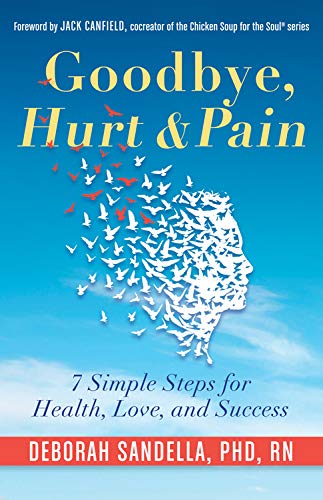 Goodbye. Hurt & Pain: 7 Simple Steps for Health. Love. and Success