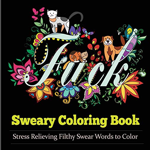Sweary Coloring Book: Coloring Books For Adults Featuring Stress Relieving Filthy Swear Words. cute kitten. adorable puppies and colorful flies (Swe
