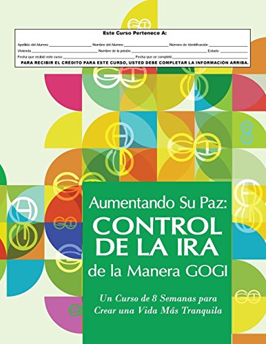 Aumentando Su Paz: Control de la Ira de la Manera GOGI: Un Curso de Ocho Semanas para Crear una Vida M&aacute;s Tranquila (Spanish Edition)