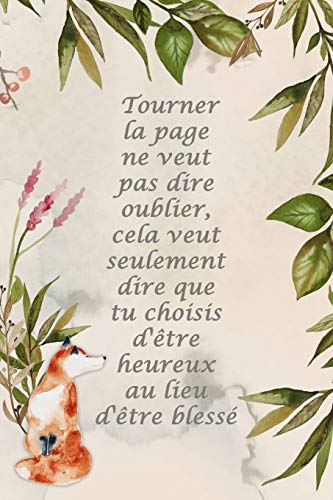 Carnet de Notes: Tourner la page ne veut pas dire oublier. cela veut seulement dire que tu choisis d'&ecirc;tre heureux au lieu d'&ecirc;tre bless&e
