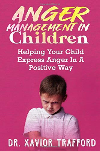 Anger Management in Children: Helping Your Child Express Anger In A Positive Way