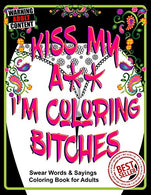 Kiss My A** I&rsquo;m Coloring Bitches: Adult Coloring Book (Volume)