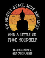 I'm Mostly Peace. Love And Light And A Little Go F?#k Yourself: Mood Calendar & Self Care Planner For Depression and Anger Management