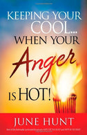 Keeping Your Cool...When Your Anger Is Hot! Practical Steps to Temper Fiery Emotions