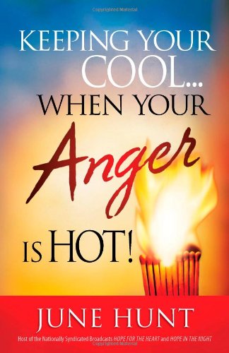 Keeping Your Cool...When Your Anger Is Hot! Practical Steps to Temper Fiery Emotions