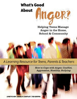 What's Good About Anger? Helping Teens Manage Anger in the Home. School & Community: A Learning Resource for Teens. Parents & Teachers