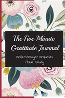 The Five Minute Gratitude Journal: Experiencing God's Power and Love through 5 Minutes Gratitude  (Reflect/Prayer Requests/Bible Study)(Daily Gratit