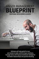 ANGER MANAGEMENT BLUEPRINT: Ultimate self help guide for men and women to take control of your emotions. manage stress and improve emotional intelli