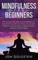 Mindfulness for Beginners: Practicing Minimalism and Meditation to Declutter Your Mind for Stress and Anxiety Relief: An Introduction to Mind Hackin