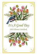 It's A Good Day: 2019 Planner Notebook (Jan 2019 To Dec 2019 Planner)