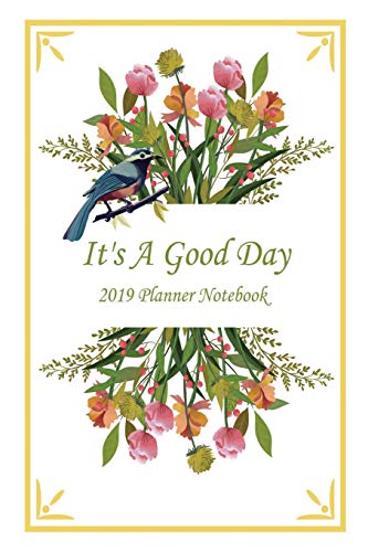 It's A Good Day: 2019 Planner Notebook (Jan 2019 To Dec 2019 Planner)
