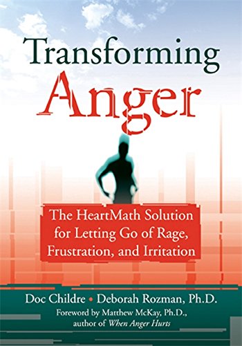 Transforming Anger: The Heartmath Solution for Letting Go of Rage. Frustration. and Irritation