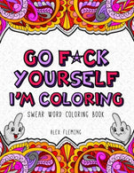 Go F*ck Yourself. I'm Coloring: Swear Word Coloring Book