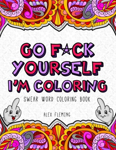 Go F*ck Yourself. I'm Coloring: Swear Word Coloring Book