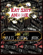 eat shit and die swear words adults coloring book: this coloring book for adults . great for release anger and relaxing (swear words coloring book)