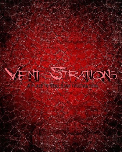 Vent-Strations: A place to vent your frustrations.