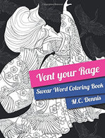 Vent Your Rage: Adult Coloring Book: Swear Word Coloring Book with hilarious sweary phrases and beautiful stress relieving animal and flower pattern