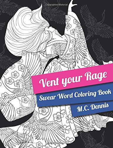 Vent Your Rage: Adult Coloring Book: Swear Word Coloring Book with hilarious sweary phrases and beautiful stress relieving animal and flower pattern
