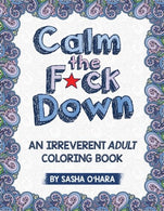 Calm the F*ck Down: An Irreverent Adult Coloring Book (Irreverent Book Series)