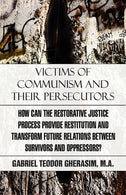Victims of Communism and Their Persecutors: How Can the Restorative Justice Process Provide Restitution and Transform Future Relations Between Survi