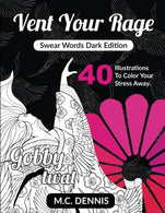 Vent Your Rage: Swear Words Dark Edition: Adult Swear Word Coloring Book With 40 Illustrations To Color Your Stress Away