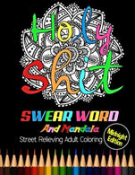 Holy Shit : Midnight Edition: Swear Word And Mandala Street Relieving Adult Coloring Book. 25 Unique Swear Word Coloring Designs and Stress Relievin
