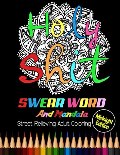 Holy Shit : Midnight Edition: Swear Word And Mandala Street Relieving Adult Coloring Book. 25 Unique Swear Word Coloring Designs and Stress Relievin