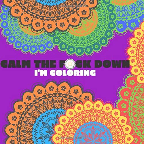 Calm the fck down I'm coloring: 50 swear words and mandala coloring book. cuss word coloring book for adults. bad words coloring book for adult only
