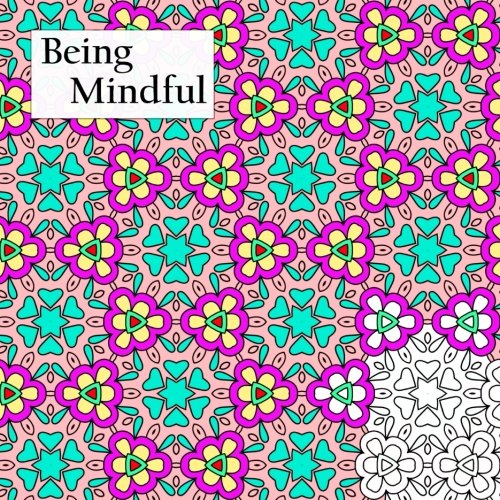 Being Mindful: Relieving stress through coloring (Adult Coloring Patterns) (Volume 6)